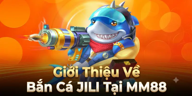 Bắn Cá JILI – Trò Chơi Săn Cá Giải Trí Với Đồ Họa Ấn Tượng Và Thưởng Hấp Dẫn 2 Giới Thiệu Về Bắn Cá JILI Tại MM88